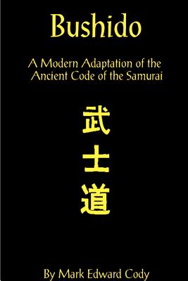 Bushido: A Modern Adaptation of the Ancient Code of the Samurai - Cody, Mark Edward