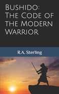 Bushido: The Code of the Modern Warrior