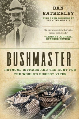 Bushmaster: Raymond Ditmars and the Hunt for the World's Largest Viper - Eatherley, Dan