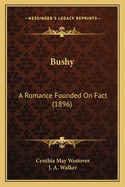 Bushy: A Romance Founded On Fact (1896)