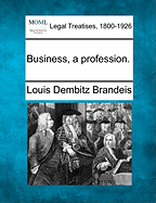 Business, a Profession. - Brandeis, Louis Dembitz