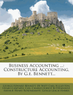 Business Accounting ...: Constructure Accounting, by G.E. Bennett...