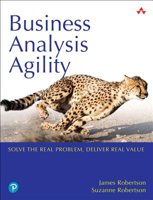 Business Analysis Agility: Delivering Value, Not Just Software - Robertson, James, and Robertson, Suzanne