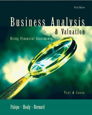 Business Analysis and Valuation: Using Financial Statements, Text Only - Palepu, Krishna G, Ph.D., and Healy, Paul M, Ph.D., and Bernard, Victor L, C.P.A., Ph.D.