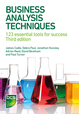 Business Analysis Techniques: 123 essential tools for success - Cadle, James, and Paul, Debra, and Hunsley, Jonathan