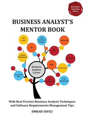 Business Analyst's Mentor Book: With Best Practice Business Analysis Techniques and Software Requirements Management Tips - Yayici, Emrah