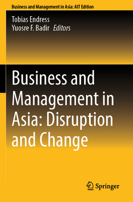 Business and Management in Asia: Disruption and Change - Endress, Tobias (Editor), and Badir, Yuosre F. (Editor)