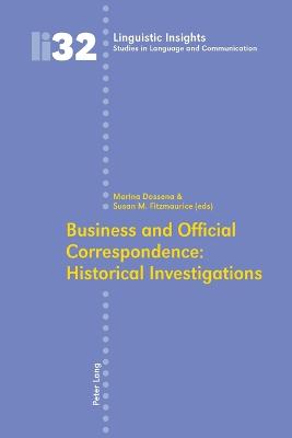 Business and Official Correspondence: Historical Investigations: Historical Investigations - Gotti, Maurizio, and Dossena, Marina (Editor), and Fitzmaurice, Susan M (Editor)