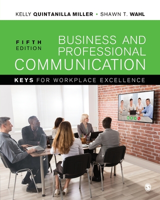 Business and Professional Communication: Keys for Workplace Excellence - Miller, Kelly, and Wahl, Shawn T