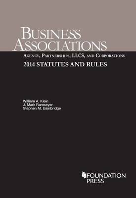 Business Associations: Agency, Partnerships, Llcs, and Corporations: 2014 Statutes and Rules - Klein, William A