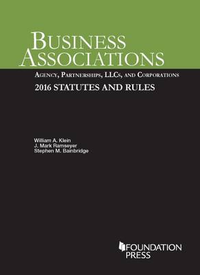 Business Associations: Agency, Partnerships, LLCs, and Corporations, 2016 Statutes and Rules - Klein, William, and Ramseyer, J. Mark, and Bainbridge, Stephen