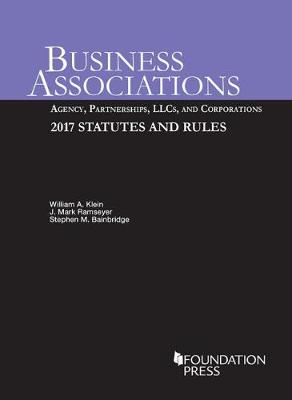 Business Associations: Agency, Partnerships, LLCs, and Corporations, 2017 Statutes and Rules - Klein, William, and Ramseyer, J