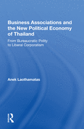 Business Associations and the New Political Economy of Thailand: From Bureaucratic Polity to Liberal Corporatism