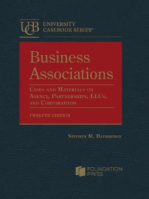 Business Associations: Cases and Materials on Agency, Partnerships, LLCs, and Corporations - Bainbridge, Stephen M.