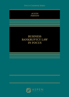 Business Bankruptcy Law in Focus - Austin, Daniel A, and Parsons, Stephen P