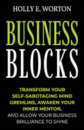 Business Blocks: Transform Your Self-Sabotaging Mind Gremlins, Awaken Your Inner Mentor, and Allow Your Business Brilliance to Shine