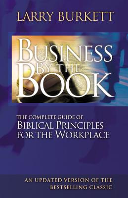 Business by the Book: Complete Guide of Biblical Principles for the Workplace - Burkett, Larry