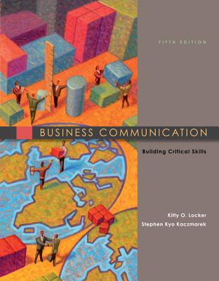 Business Communication: Building Critical Skills - Locker, Kitty O, and Kaczmarek, Stephen Kyo, Professor