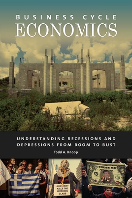 Business Cycle Economics: Understanding Recessions and Depressions from Boom to Bust - Knoop, Todd A.