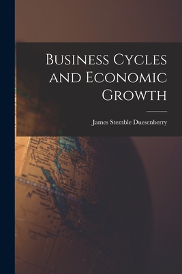 Business Cycles and Economic Growth - Duesenberry, James Stemble 1918-