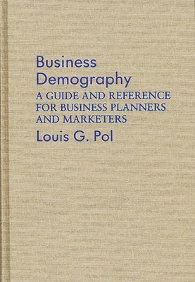 Business Demography: A Guide and Reference for Business Planners and Marketers - Pol, Louis