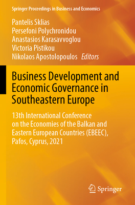Business Development and Economic Governance in Southeastern Europe: 13th International Conference on the Economies of the Balkan and Eastern European Countries (EBEEC), Pafos, Cyprus, 2021 - Sklias, Pantelis (Editor), and Polychronidou, Persefoni (Editor), and Karasavvoglou, Anastasios (Editor)