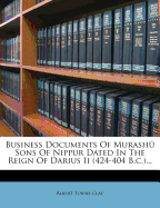Business Documents of Murashu Sons of Nippur Dated in the Reign of Darius II (424-404 B.C.)...
