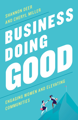 Business Doing Good: Engaging Women and Elevating Communities - Deer, Shannon, and Miller, Cheryl