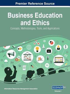 Business Education and Ethics: Concepts, Methodologies, Tools, and Applications, 3 volume - Management Association, Information Reso (Editor)