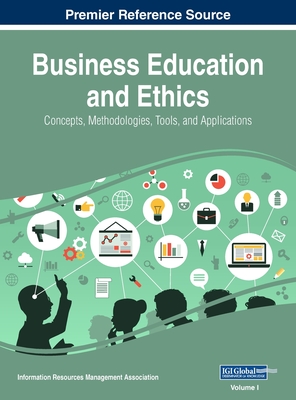 Business Education and Ethics: Concepts, Methodologies, Tools, and Applications, VOL 1 - Management Association, Information Reso (Editor)