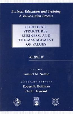 Business Education and Training: A Value-Laden-Process, Corporate Structures, Business, and the Management of Values - Natale, Samuel M, and Begley, Thomas (Contributions by), and Beutell, Nicholas (Contributions by)