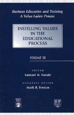 Business Education and Training: A Value-Laden Process, Instilling Values in the Educational Process - Natale, Samuel M, and Alford, Helen (Contributions by), and Bottery, Mike (Contributions by)