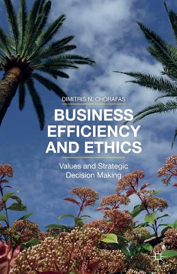 Business Efficiency and Ethics: Values and Strategic Decision Making - Chorafas, D