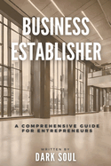 Business Establisher: A Comprehensive Guide For Entrepreneurs