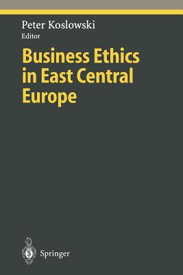 Business Ethics in East Central Europe - Koslowski, Peter (Editor)