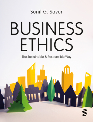 Business Ethics: The Sustainable and Responsible Way - Savur, Sunil G