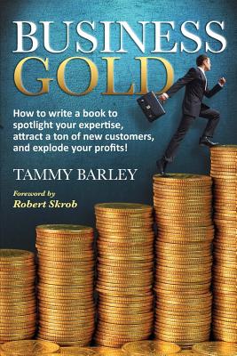 Business Gold: How to Write a Book to Spotlight Your Expertise, Attract a Ton of New Customers, and Explode Your Profits! - Skrob, Robert (Introduction by), and McIndoo, Ann, and Saurbaugh, Jim