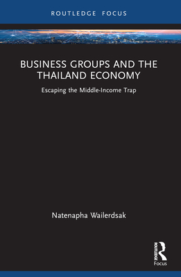 Business Groups and the Thailand Economy: Escaping the Middle-Income Trap - Wailerdsak, Natenapha