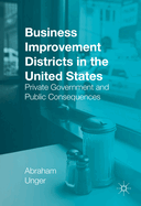 Business Improvement Districts in the United States: Private Government and Public Consequences