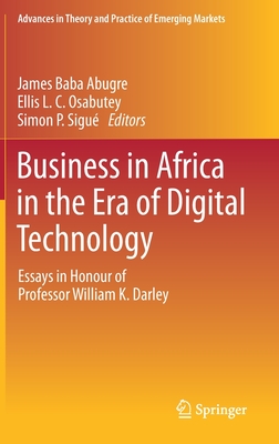 Business in Africa in the Era of Digital Technology: Essays in Honour of Professor William Darley - Abugre, James Baba (Editor), and L C Osabutey, Ellis (Editor), and P Sigu, Simon (Editor)