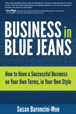 Business in Blue Jeans: How to Have a Successful Business on Your Own Terms, in Your Own Style - Baroncini-Moe, Susan