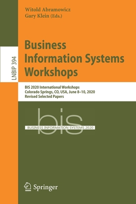 Business Information Systems Workshops: BIS 2020 International Workshops, Colorado Springs, CO, USA, June 8-10, 2020, Revised Selected Papers - Abramowicz, Witold (Editor), and Klein, Gary (Editor)