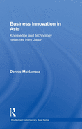 Business Innovation in Asia: Knowledge and Technology Networks from Japan