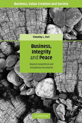 Business, Integrity, and Peace: Beyond Geopolitical and Disciplinary Boundaries - Fort, Timothy L.