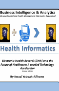 Business Intelligence and Analytics: A Hospital and Health Management Informatics Apparatus: Electronic Health Records [Ehr] and the Future of Healthcare: The Needed Technology Accelerator