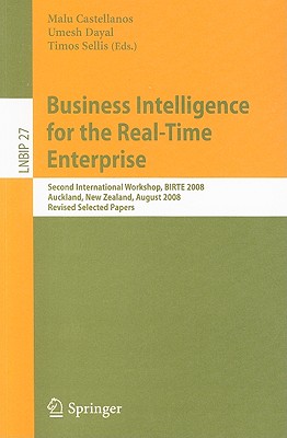 Business Intelligence for the Real-Time Enterprise: Second International Workshop, BIRTE 2008, Auckland, New Zealand, August 24, 2008, Revised Selected Papers - Castellanos, Malu (Editor), and Dayal, Umeshwar (Editor), and Sellis, Timos (Editor)