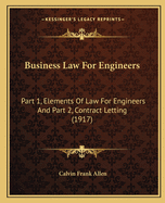 Business Law For Engineers: Part 1, Elements Of Law For Engineers And Part 2, Contract Letting (1917)