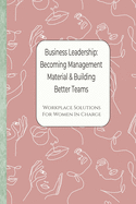 Business Leadership - Becoming Management Material & Building Better Teams: Workplace Solutions For Women in Charge