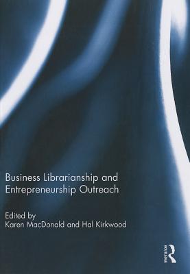 Business Librarianship and Entrepreneurship Outreach - MacDonald, Karen (Editor), and Kirkwood, Hal (Editor)