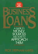 Business Loans: A Guide to Money Sources and How to Approach Them - Hayes, Rick Stephan